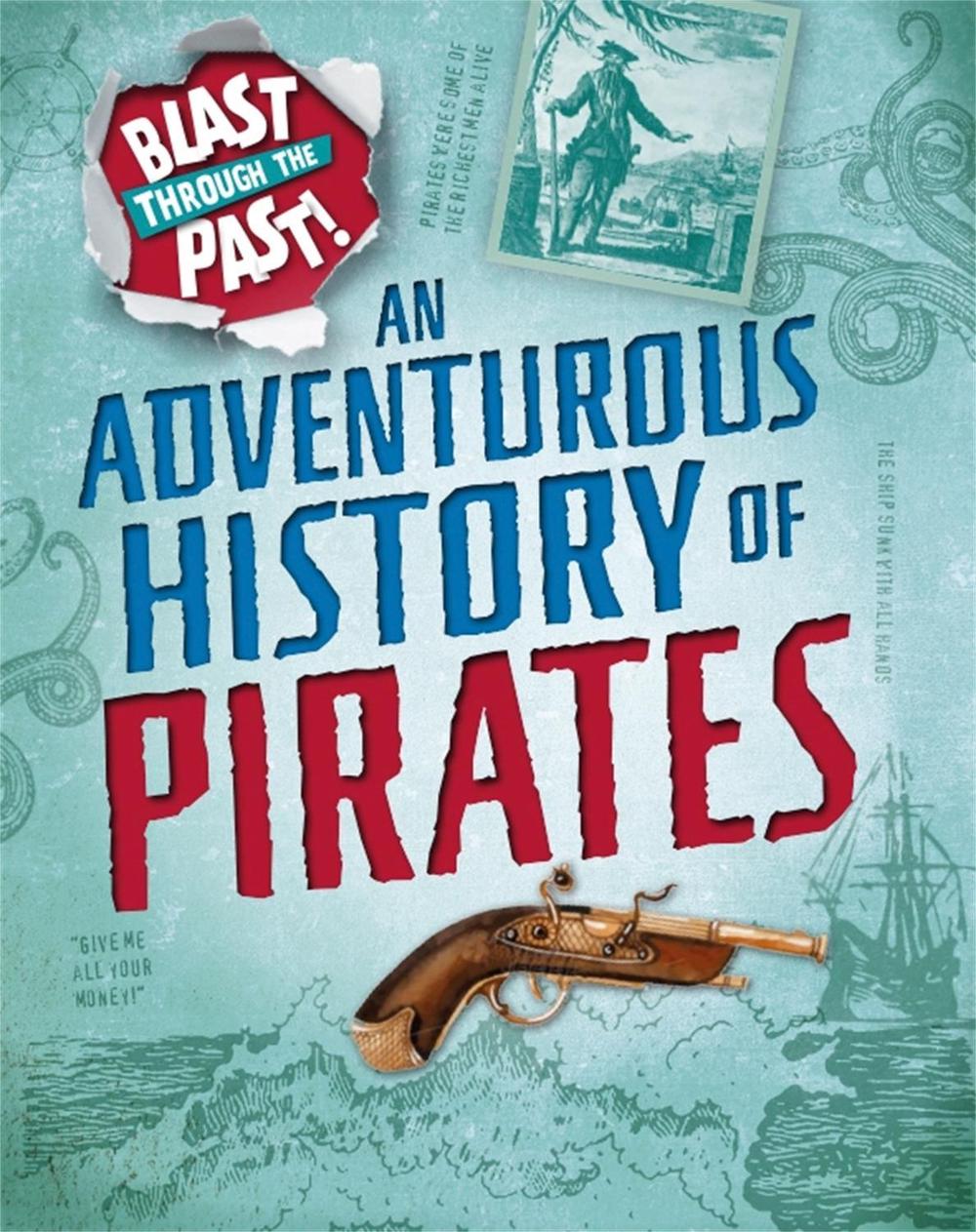 Blast Through the Past: An Adventurous History of Pirates by Izzi Howell - ISBN: 9781445149400