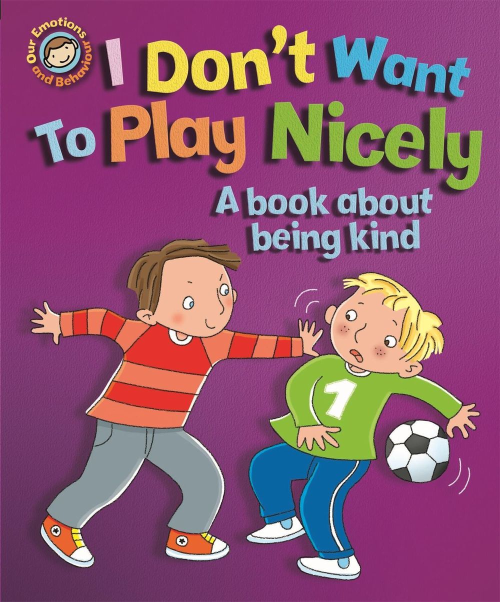 Our Emotions and Behaviour: I Don't Want to Play Nicely: A book about being kind by Sue Graves - ISBN: 9781445152011