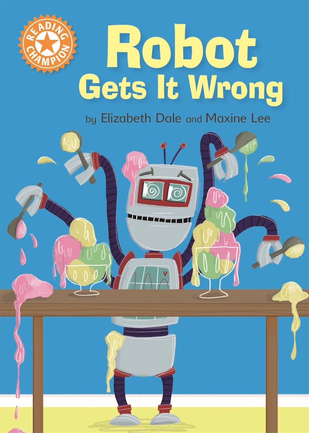Reading Champion: Robot Gets It Wrong by Elizabeth Dale - ISBN: 9781445154268