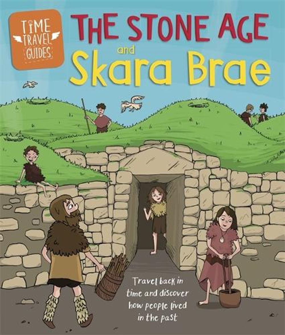 Time Travel Guides: The Stone Age and Skara Brae by Ben Hubbard - ISBN: 9781445156989