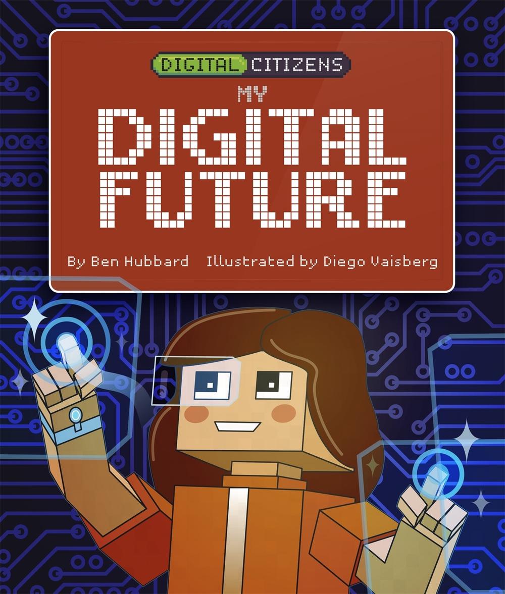 Digital Citizens: My Digital Future by Ben Hubbard - ISBN: 9781445158631