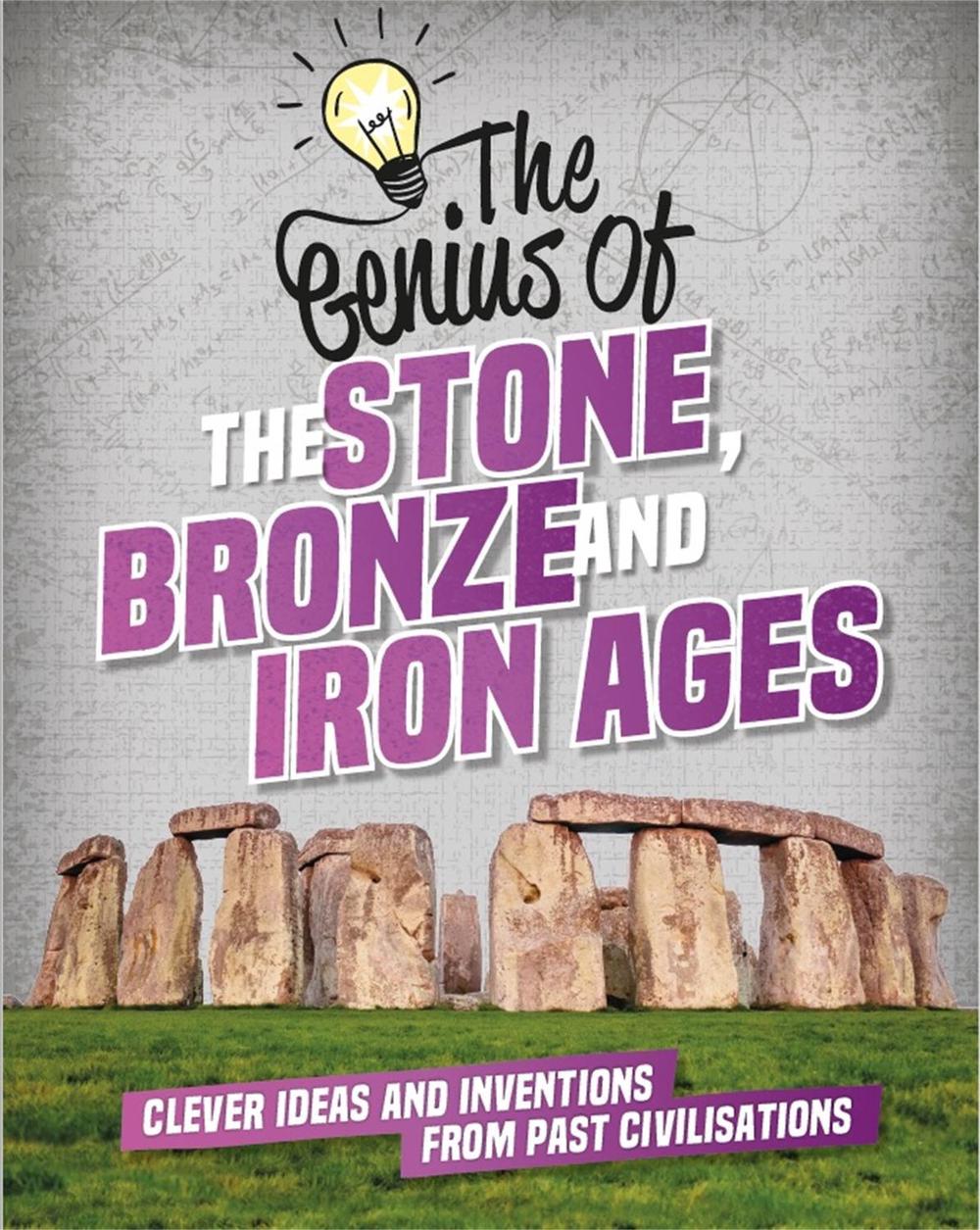 The Genius of: The Stone, Bronze and Iron Ages by Izzi Howell - ISBN: 9781445160474