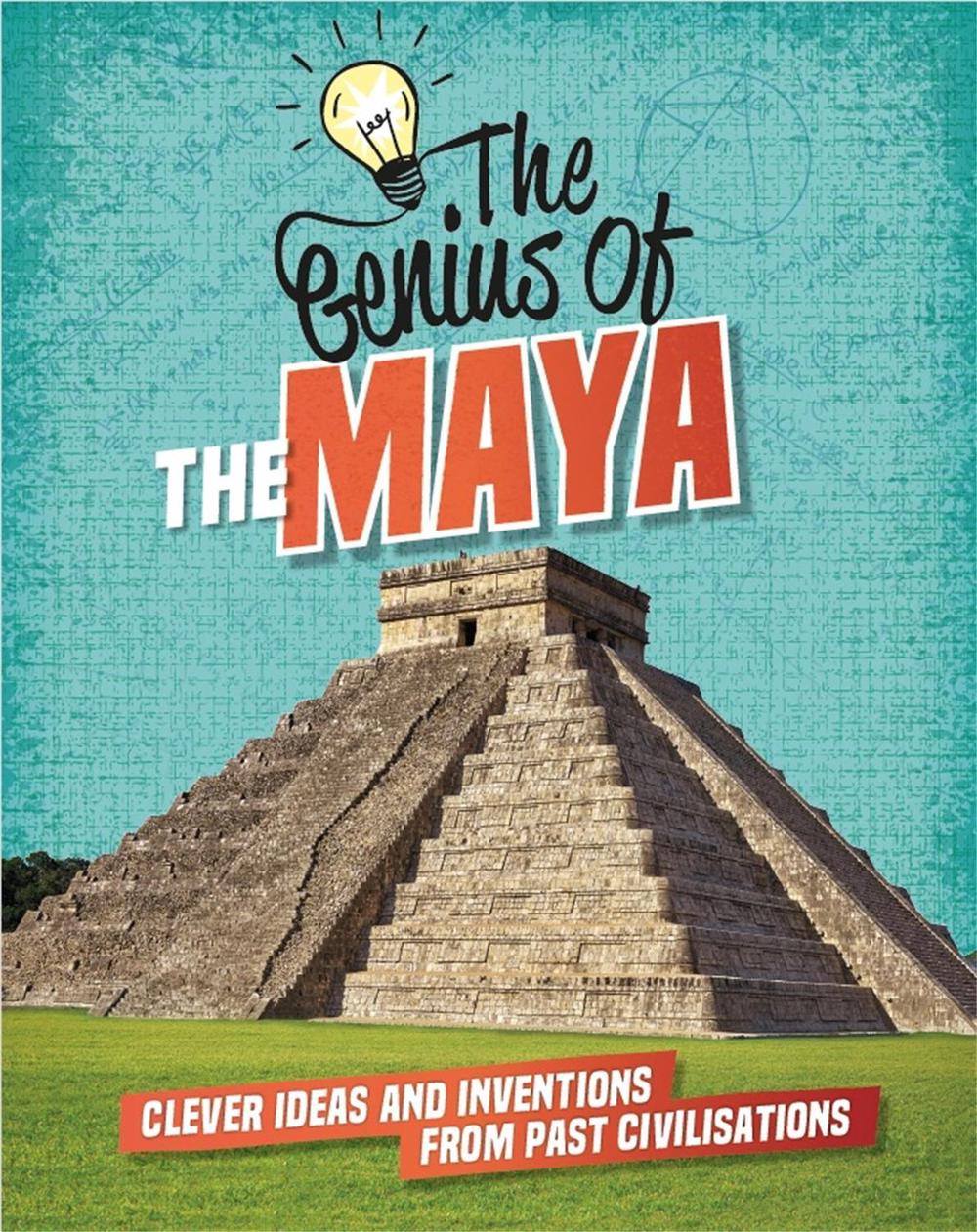 The Genius of: The Maya by Izzi Howell - ISBN: 9781445161242