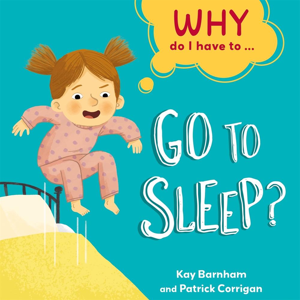 Why Do I Have To ...: Go to Sleep? by Kay Barnham - ISBN: 9781445173221