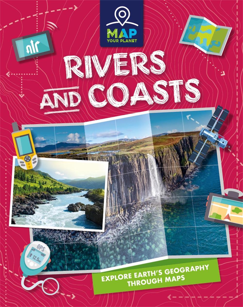 Map Your Planet: Rivers and Coasts by Amy Chapman - ISBN: 9781445173245