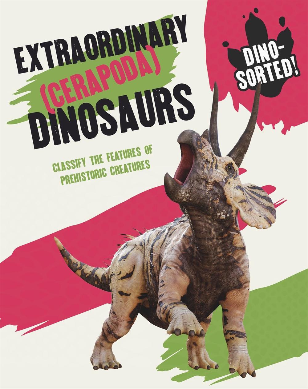 Dino-sorted!: Extraordinary (Cerapoda) Dinosaurs by Sonya Newland - ISBN: 9781445173573