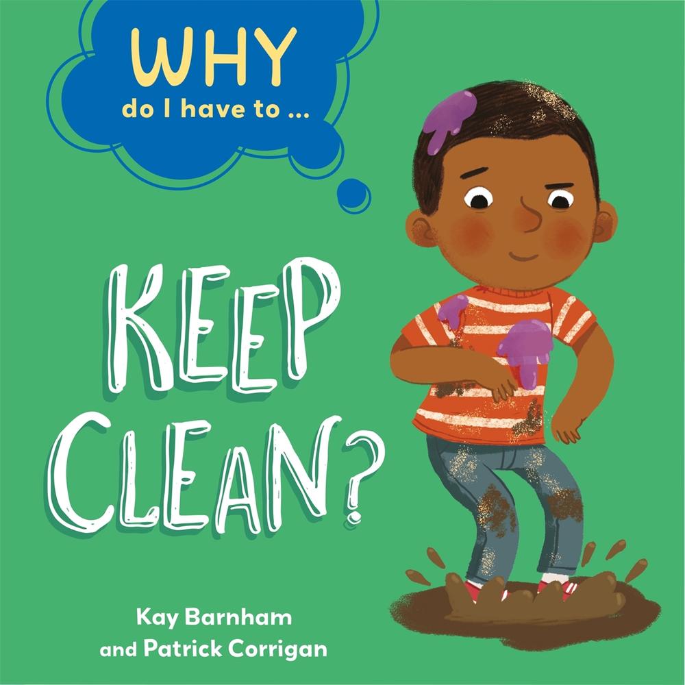 Why Do I Have To ...: Keep Clean? by Kay Barnham - ISBN: 9781445173818
