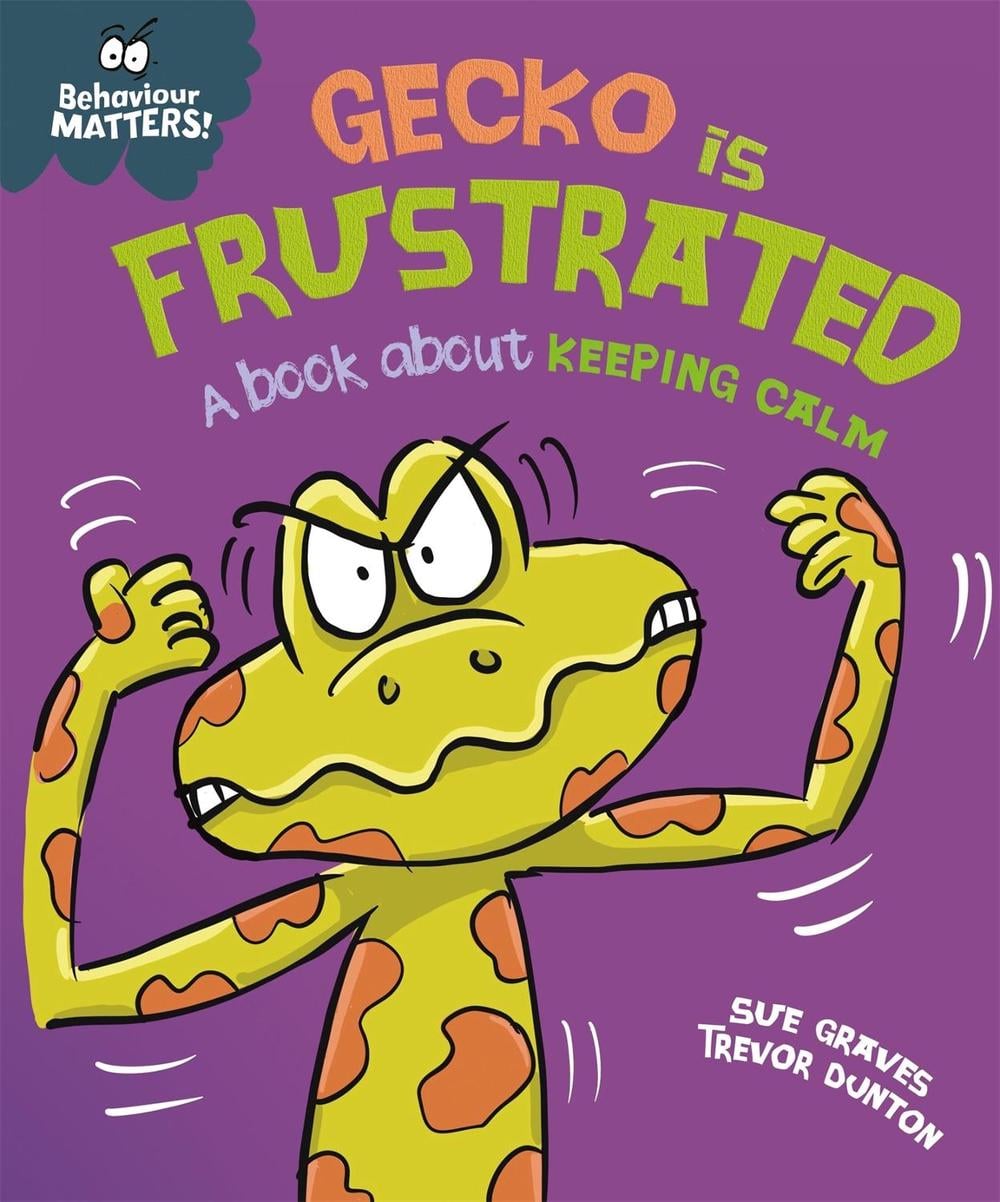 Behaviour Matters: Gecko is Frustrated - A book about keeping calm by Sue Graves - ISBN: 9781445179926