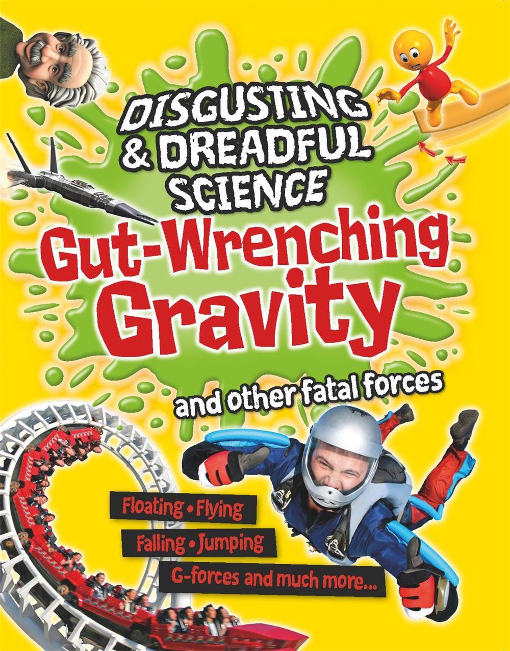 Disgusting and Dreadful Science: Gut-wrenching Gravity and Other Fatal Forces by Anna Claybourne - ISBN: 9781445181653