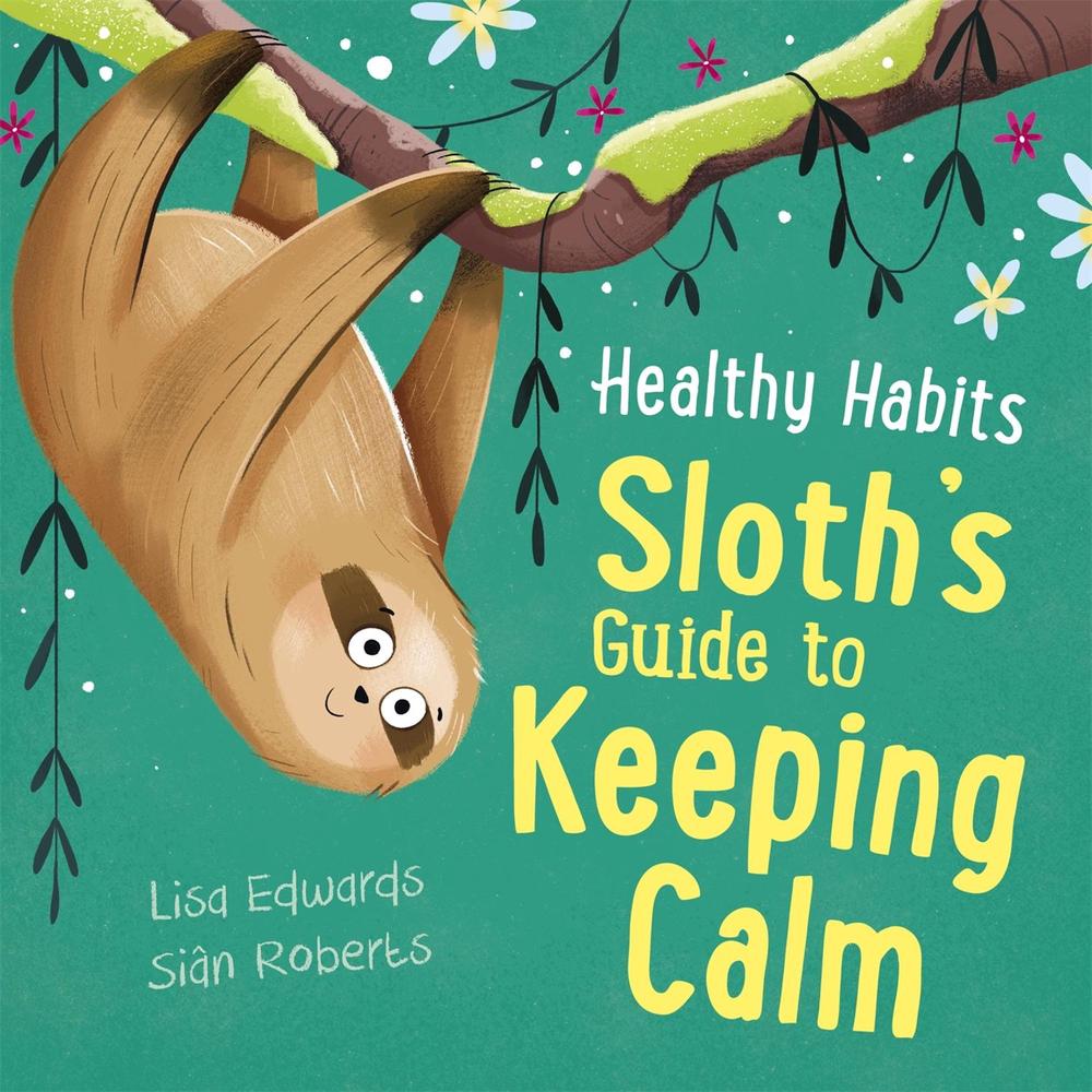 Healthy Habits: Sloth's Guide to Keeping Calm by Lisa Edwards - ISBN: 9781445182278