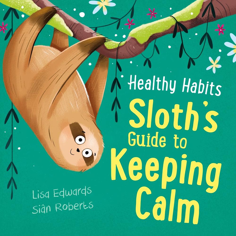 Healthy Habits: Sloth's Guide to Keeping Calm by Lisa Edwards - ISBN: 9781445182285