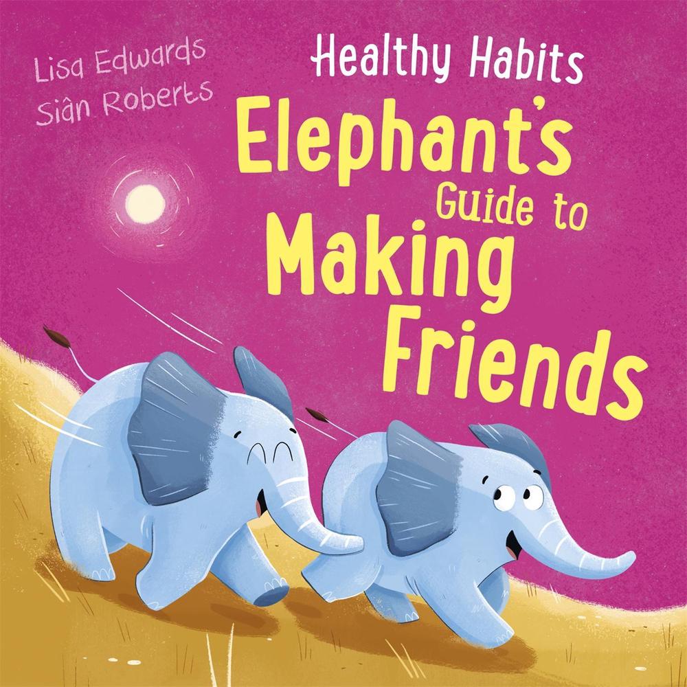 Healthy Habits: Elephant's Guide to Making Friends by Lisa Edwards - ISBN: 9781445182292