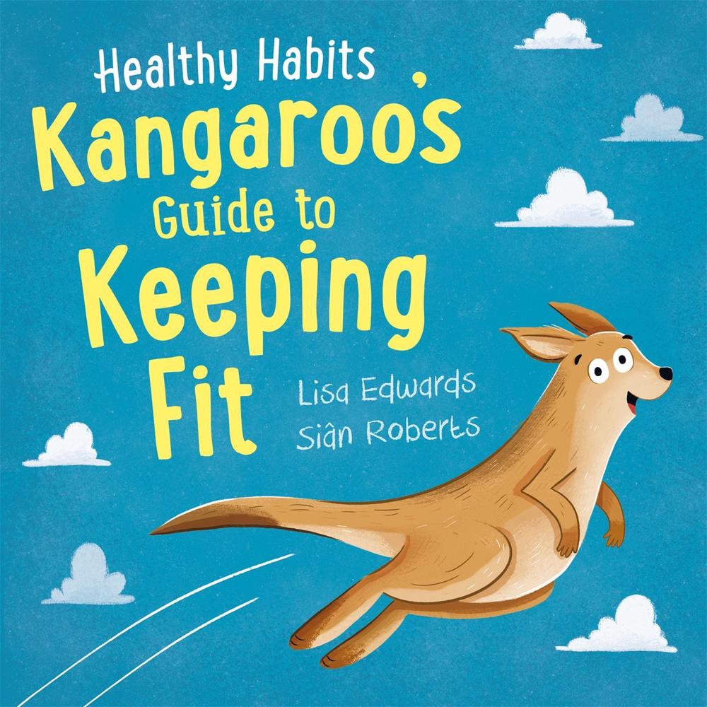 Healthy Habits: Kangaroo's Guide to Keeping Fit by Lisa Edwards - ISBN: 9781445182308