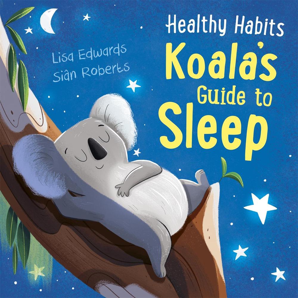 Healthy Habits: Koala's Guide to Sleep by Lisa Edwards - ISBN: 9781445182315