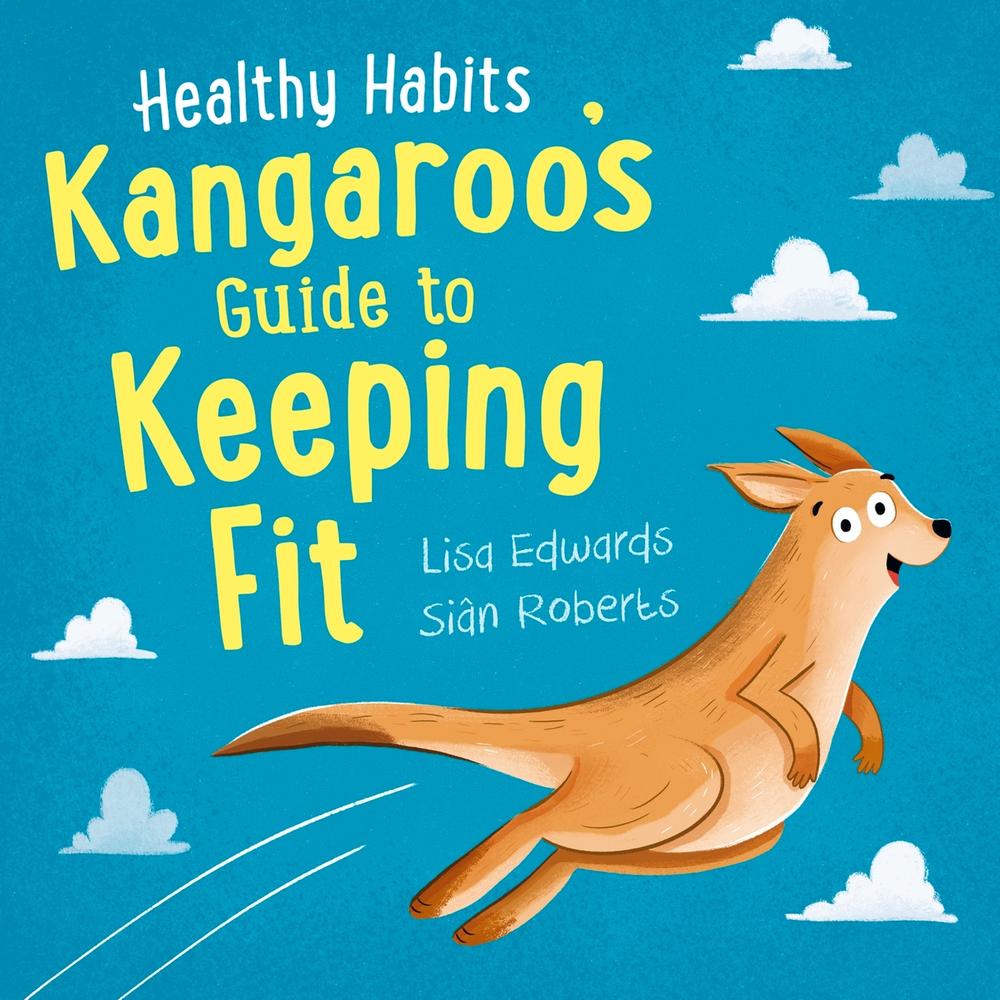 Healthy Habits: Kangaroo's Guide to Keeping Fit by Lisa Edwards - ISBN: 9781445182360