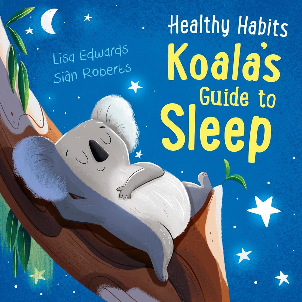 Healthy Habits: Koala's Guide to Sleep by Lisa Edwards - ISBN: 9781445182377