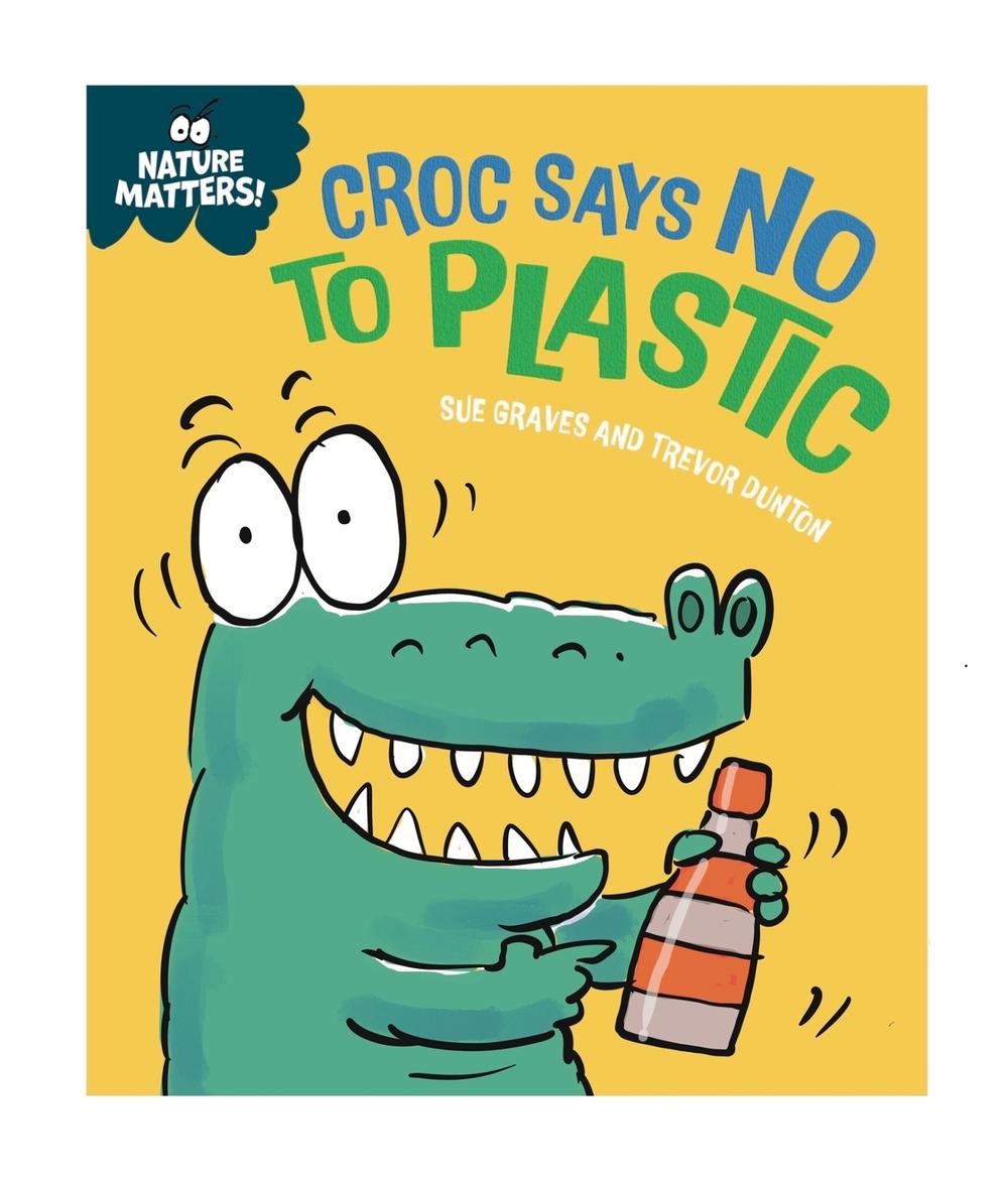 Nature Matters: Croc Says No to Plastic by Sue Graves - ISBN: 9781445186788