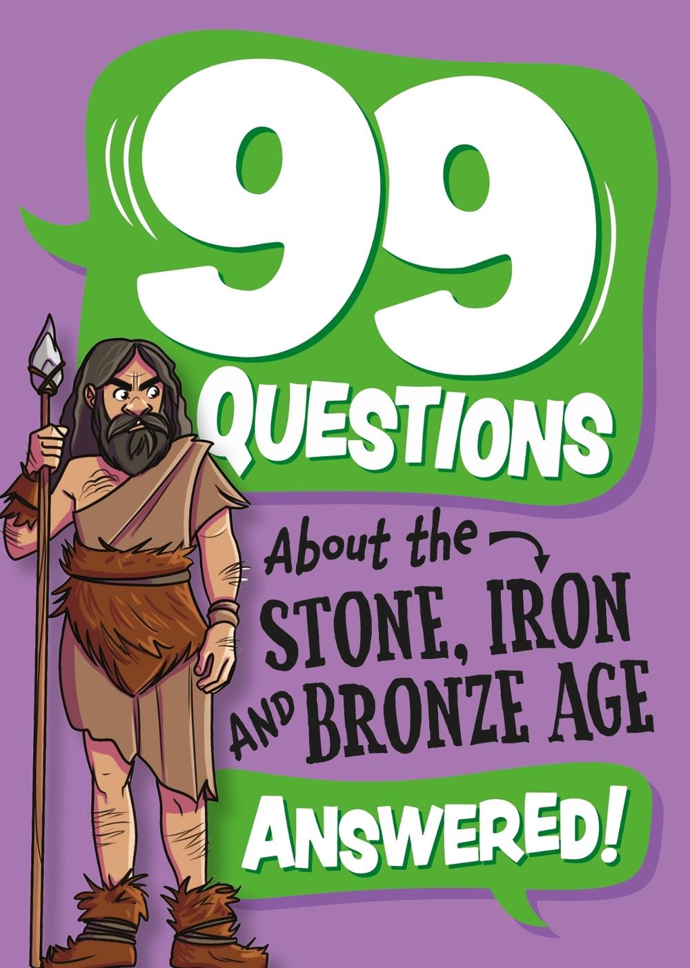 99 Questions About: The Stone, Bronze and Iron Ages by Annabel Savery - ISBN: 9781445187044