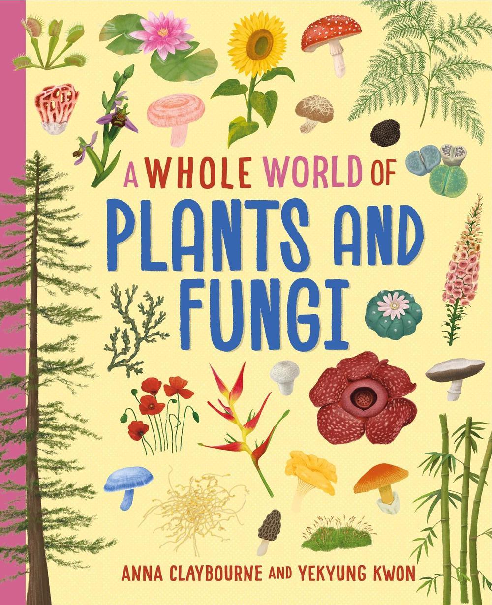 A Whole World of...: Plants and Fungi by Anna Claybourne - ISBN: 9781445188546
