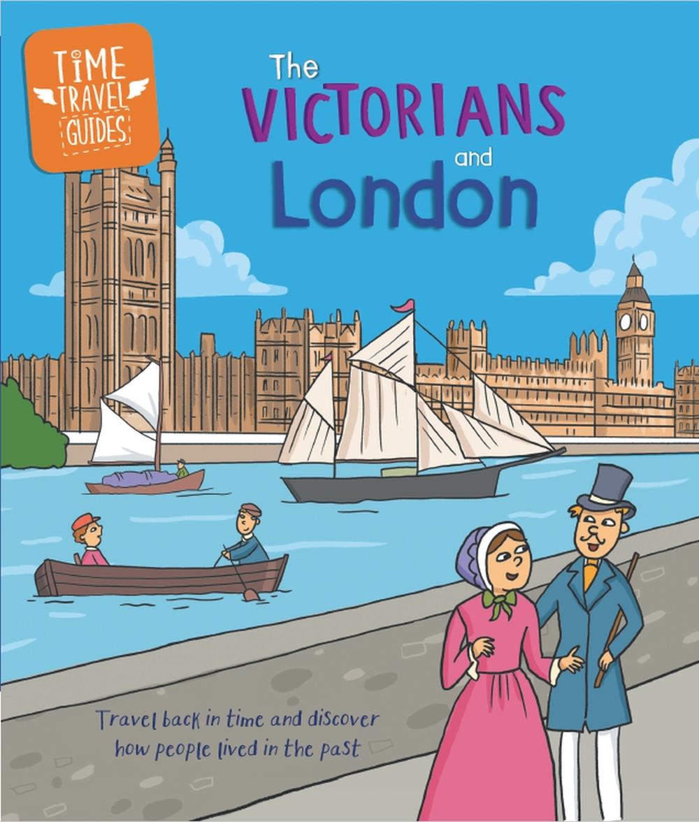 Time Travel Guides: The Victorians and London, 9781445188805