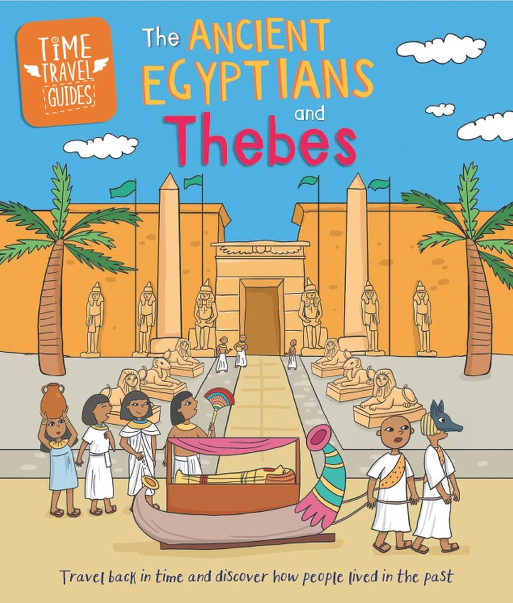 Time Travel Guides: Ancient Egyptians and Thebes by Sarah Ridley - ISBN: 9781445188850