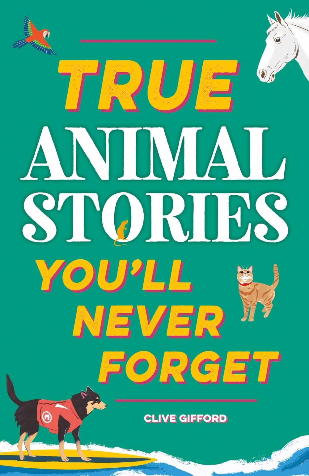 True Stories You'll Never Forget: True Animal Stories by Clive Gifford - ISBN: 9781445191935