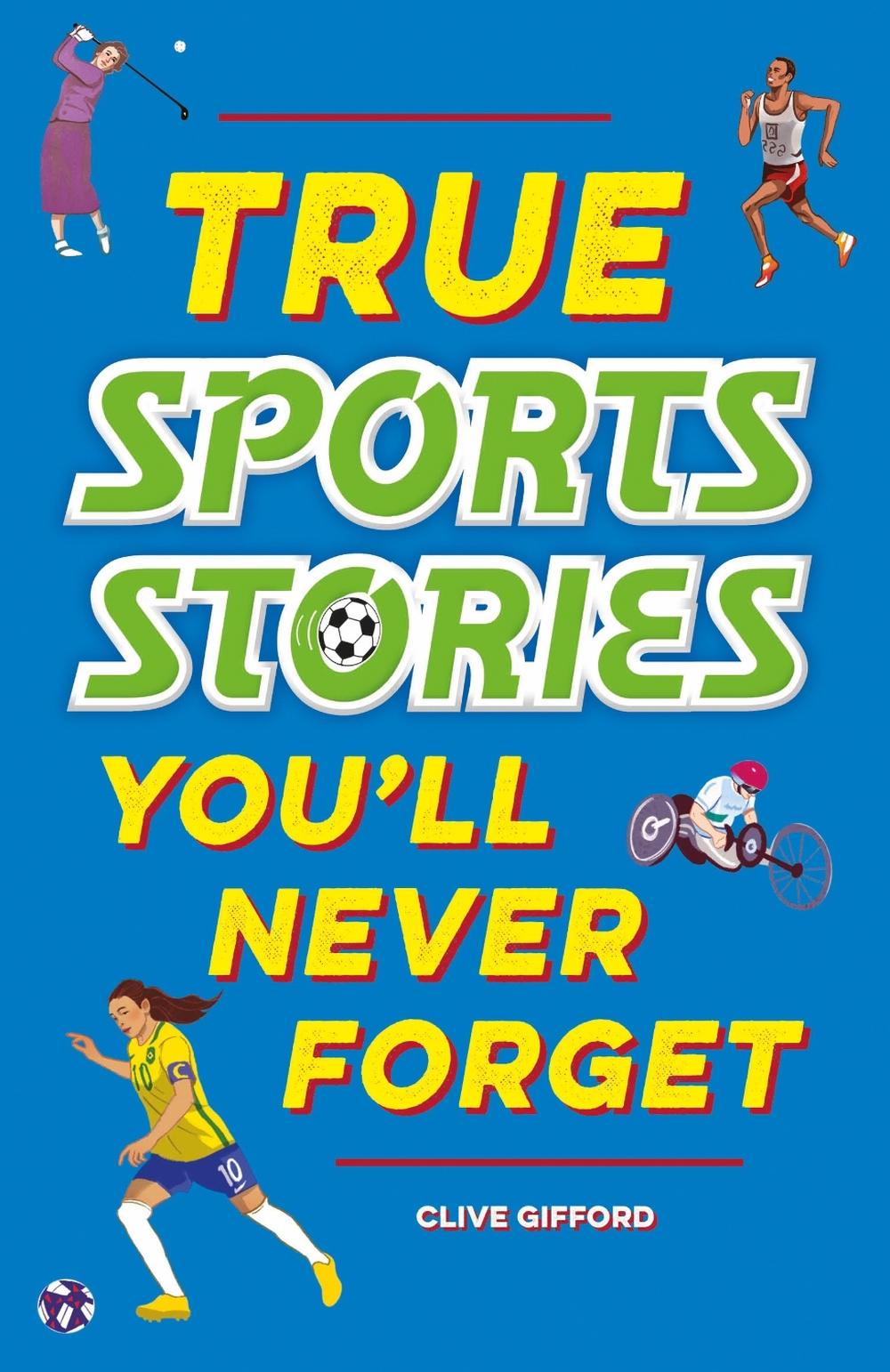 True Stories You'll Never Forget: True Sports Stories by Clive Gifford - ISBN: 9781445191959