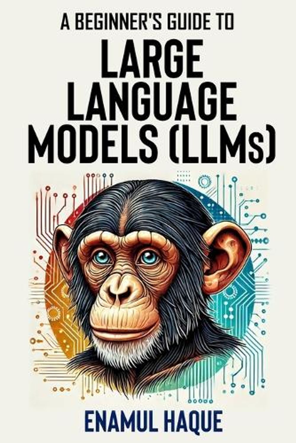 A Beginner's Guide to Large Language Models by Enamul Haque, Paperback ...