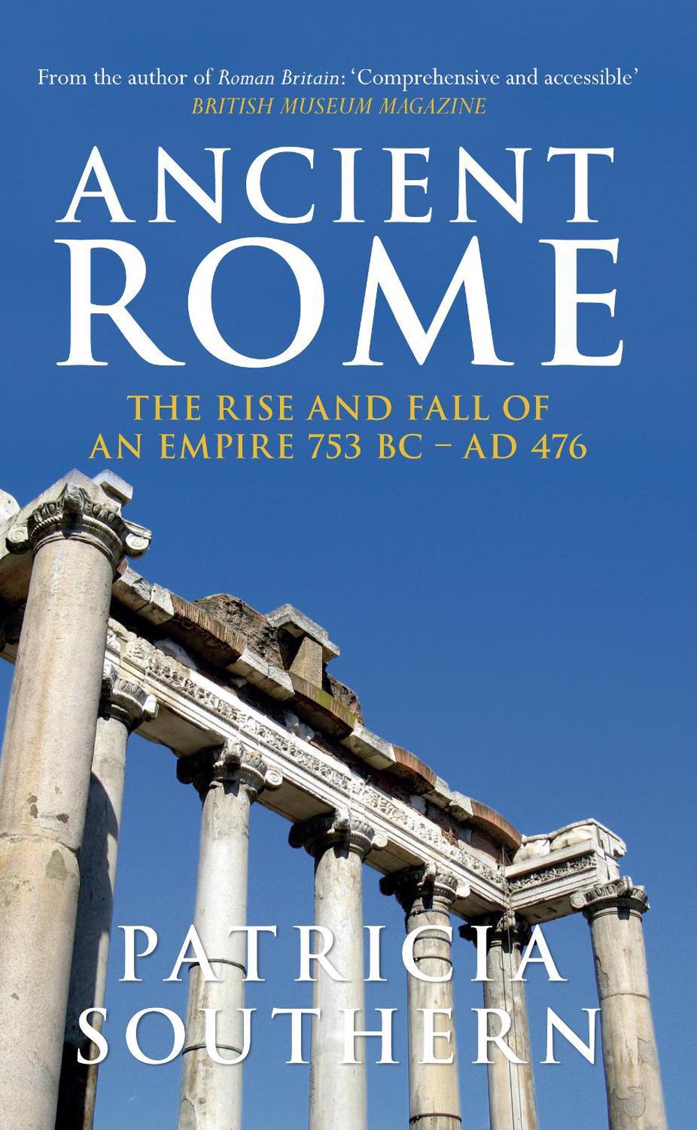 Ancient Rome The Rise and Fall of an Empire 753BC-AD476, 9781445619781