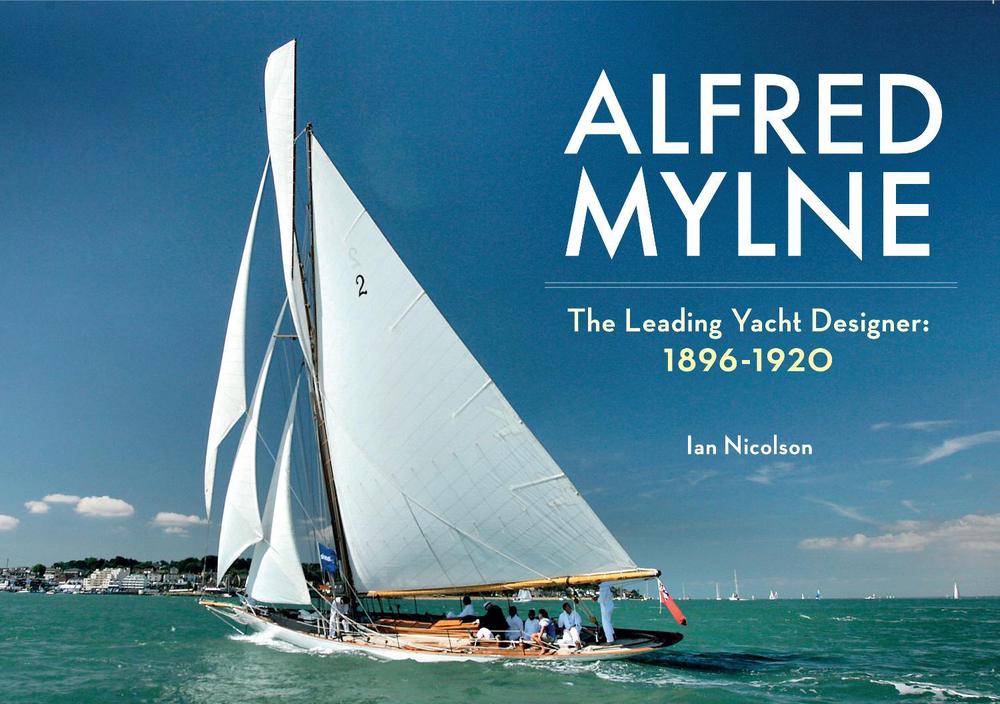 Alfred Mylne The Leading Yacht Designer, 9781445646336