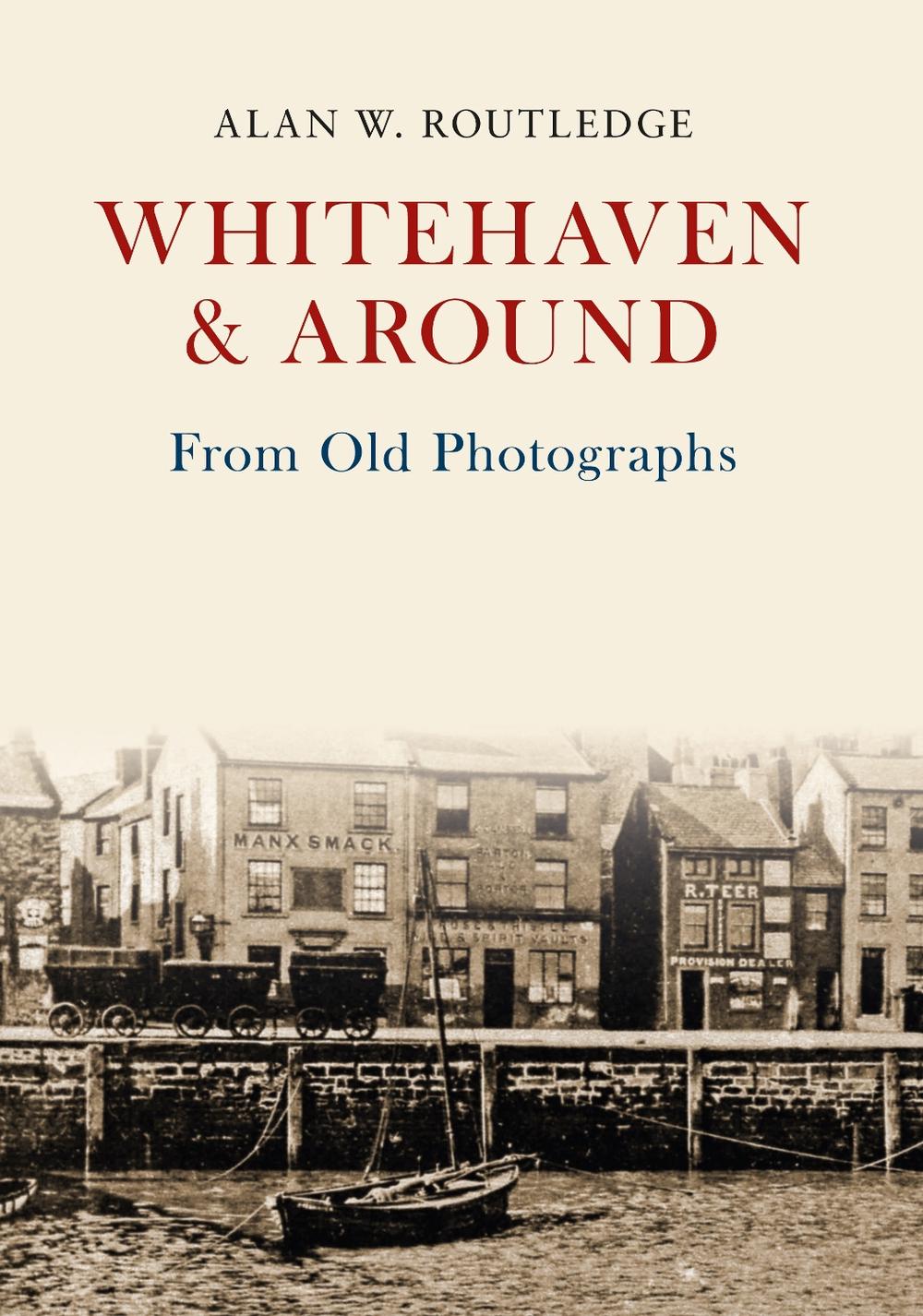 Whitehaven & Around From Old Photographs by Alan W. Routledge ...