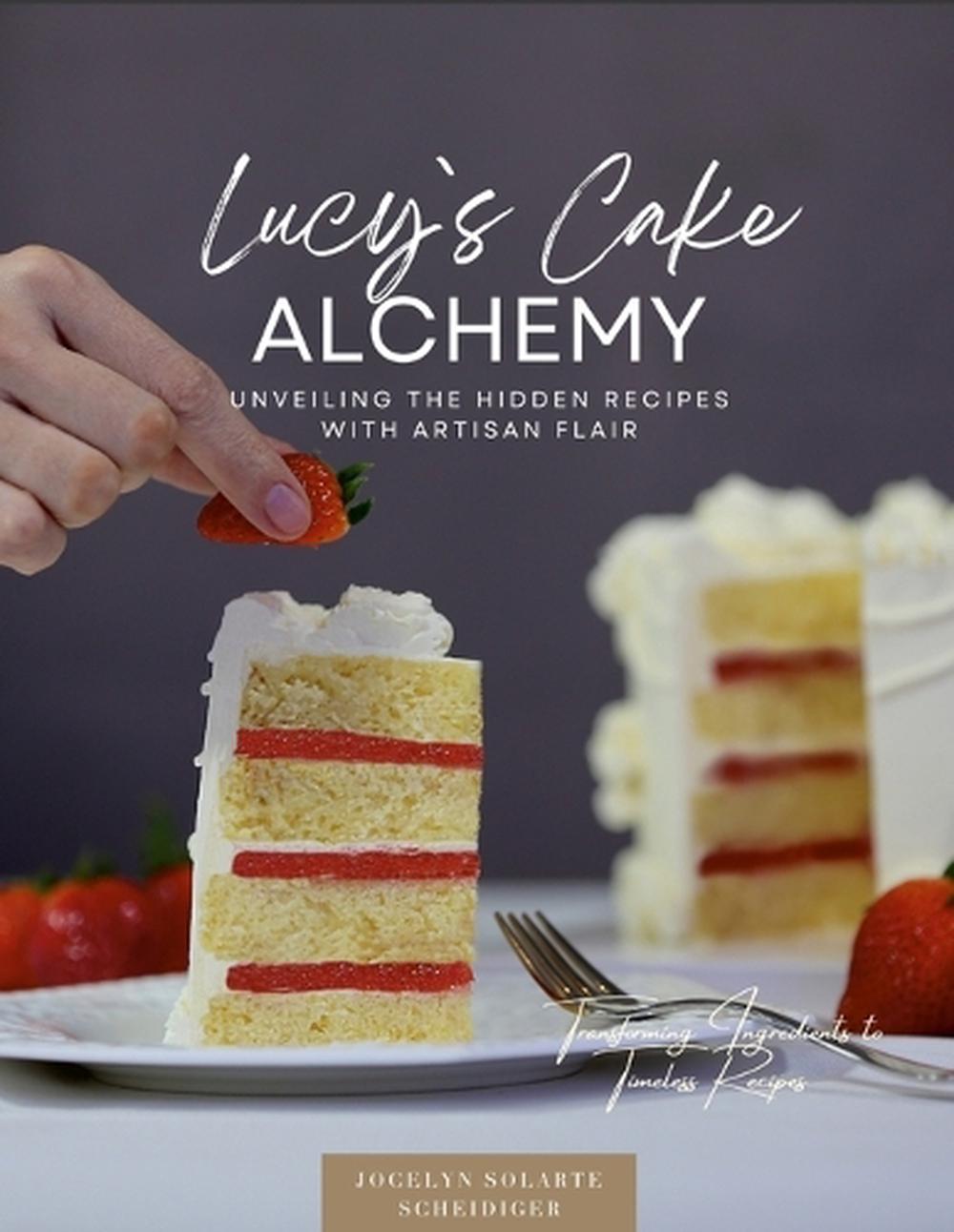 Lucy`s Cake Alchemy by Jocelyn Solarte Scheidiger - ISBN: 9781445721149