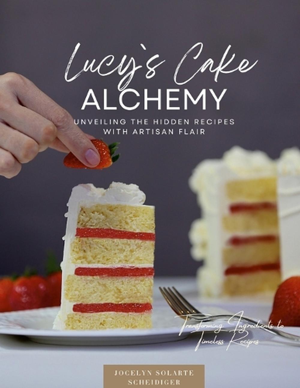 Lucy`s Cake Alchemy by Jocelyn Solarte Scheidiger - ISBN: 9781445761695