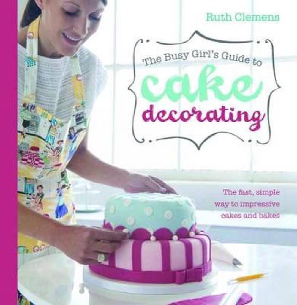 Busy Girls Guide to Cake Decorating, 9781446301647