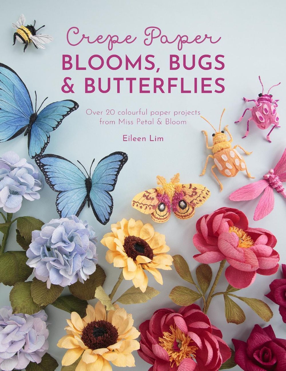 Crepe Paper Blooms, Bugs & Butterflies by Eileen Lim - ISBN: 9781446309179