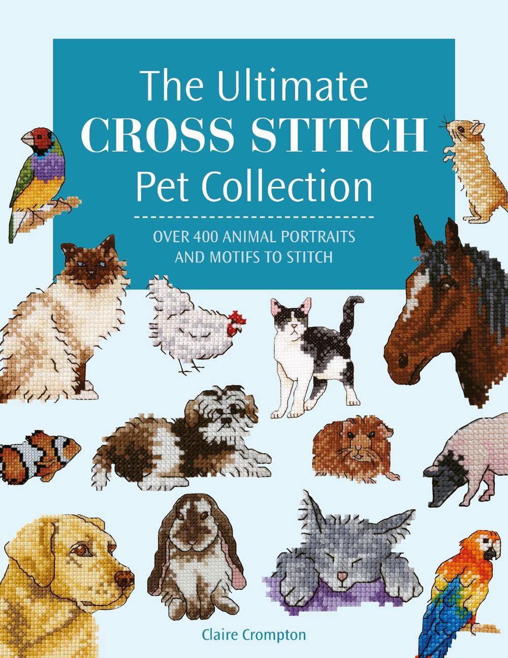 The Ultimate Cross Stitch Pet Collection, 9781446312872