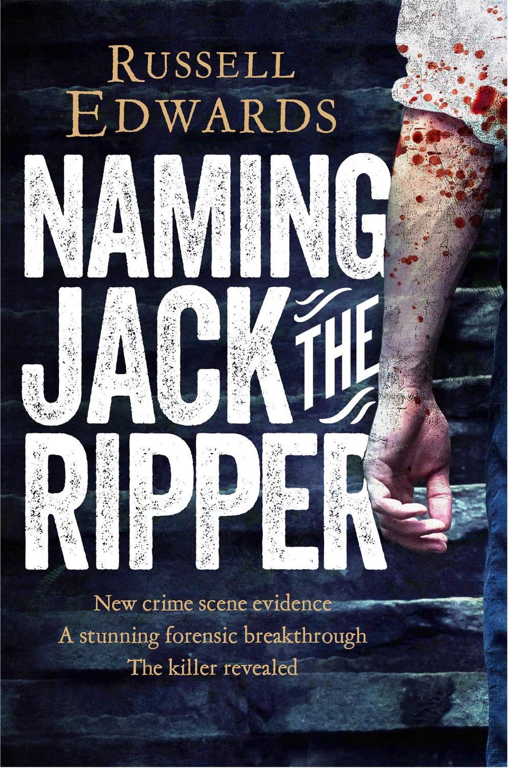 Naming Jack the Ripper by Russell Edwards - ISBN: 9781447264224