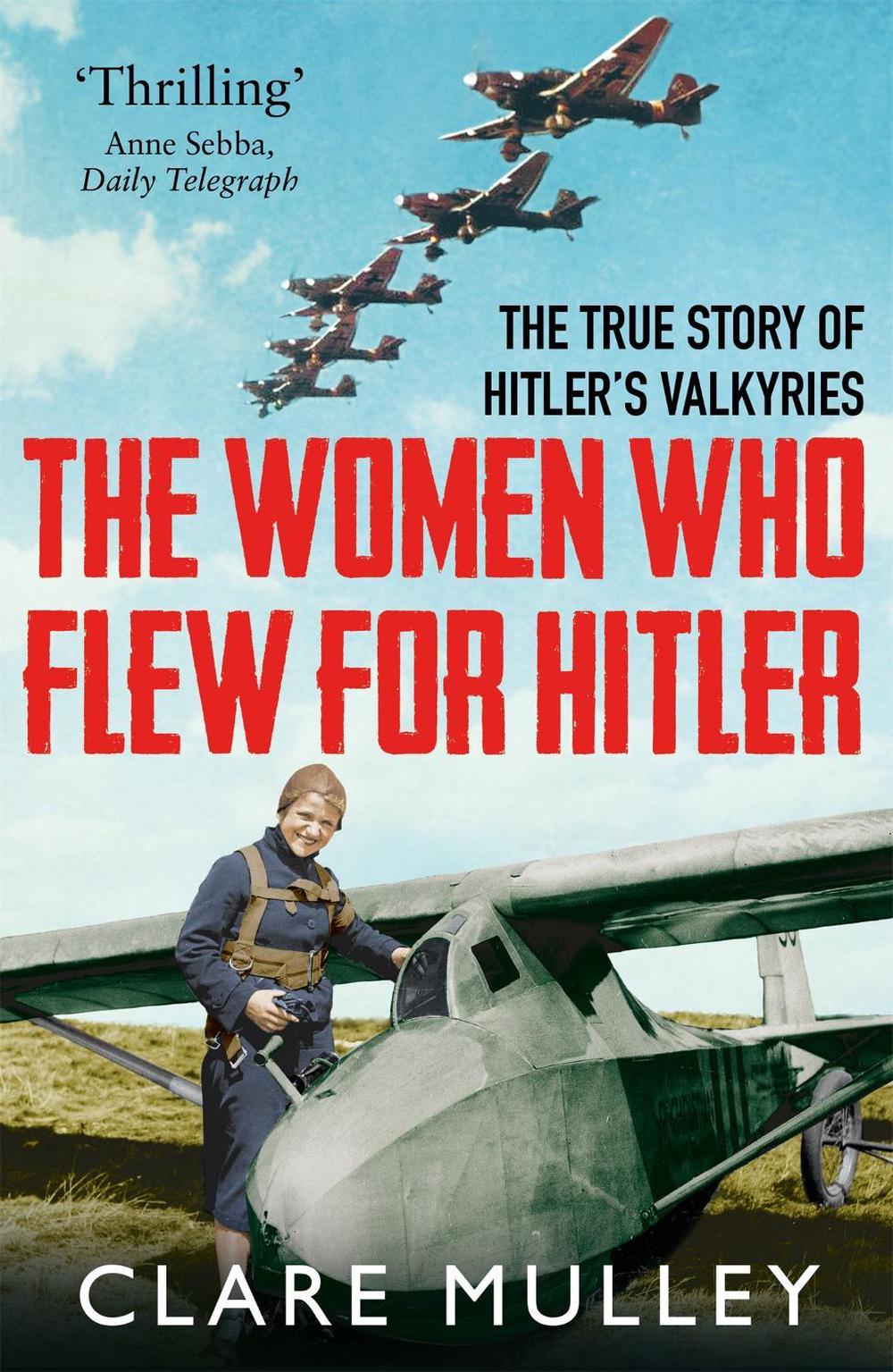 The Women Who Flew for Hitler by Clare Mulley - ISBN: 9781447274230