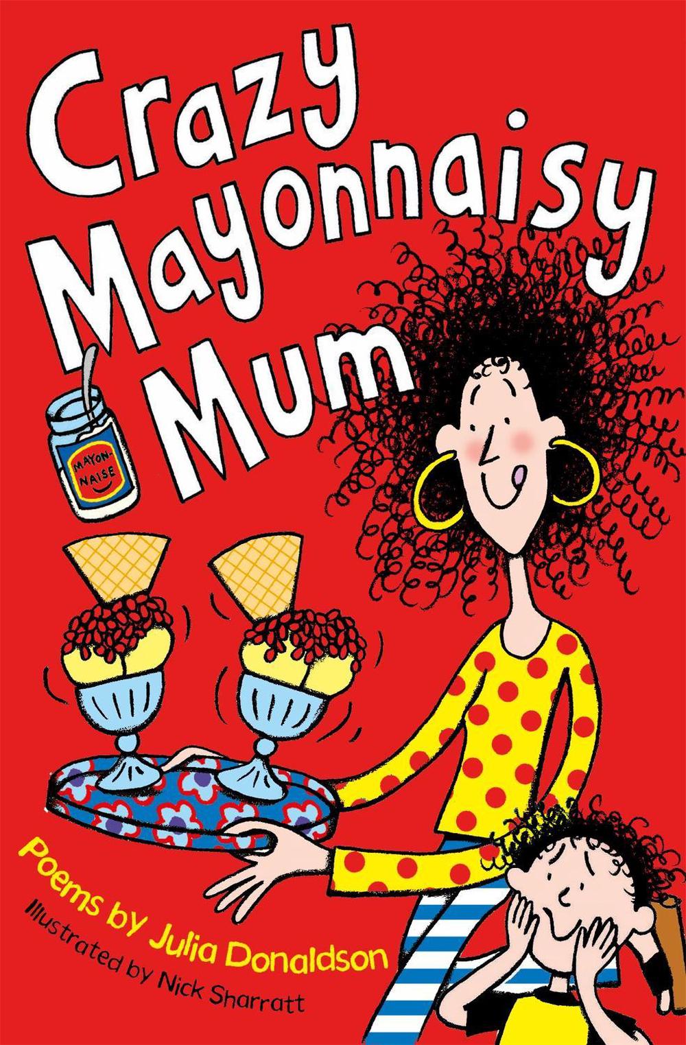 Crazy Mayonnaisy Mum by Julia Donaldson - ISBN: 9781447293224