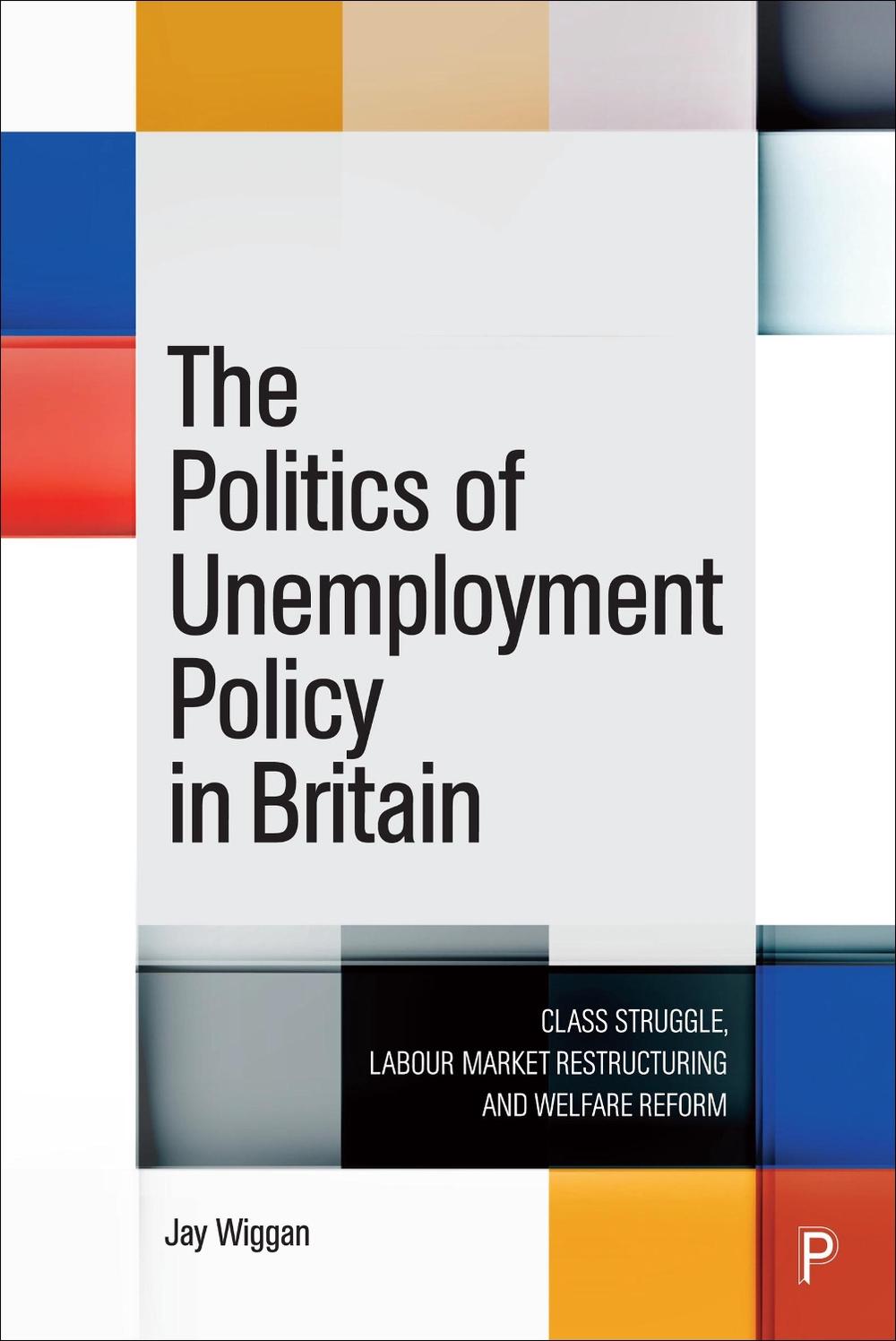The Politics of Unemployment Policy in Britain, 9781447366126