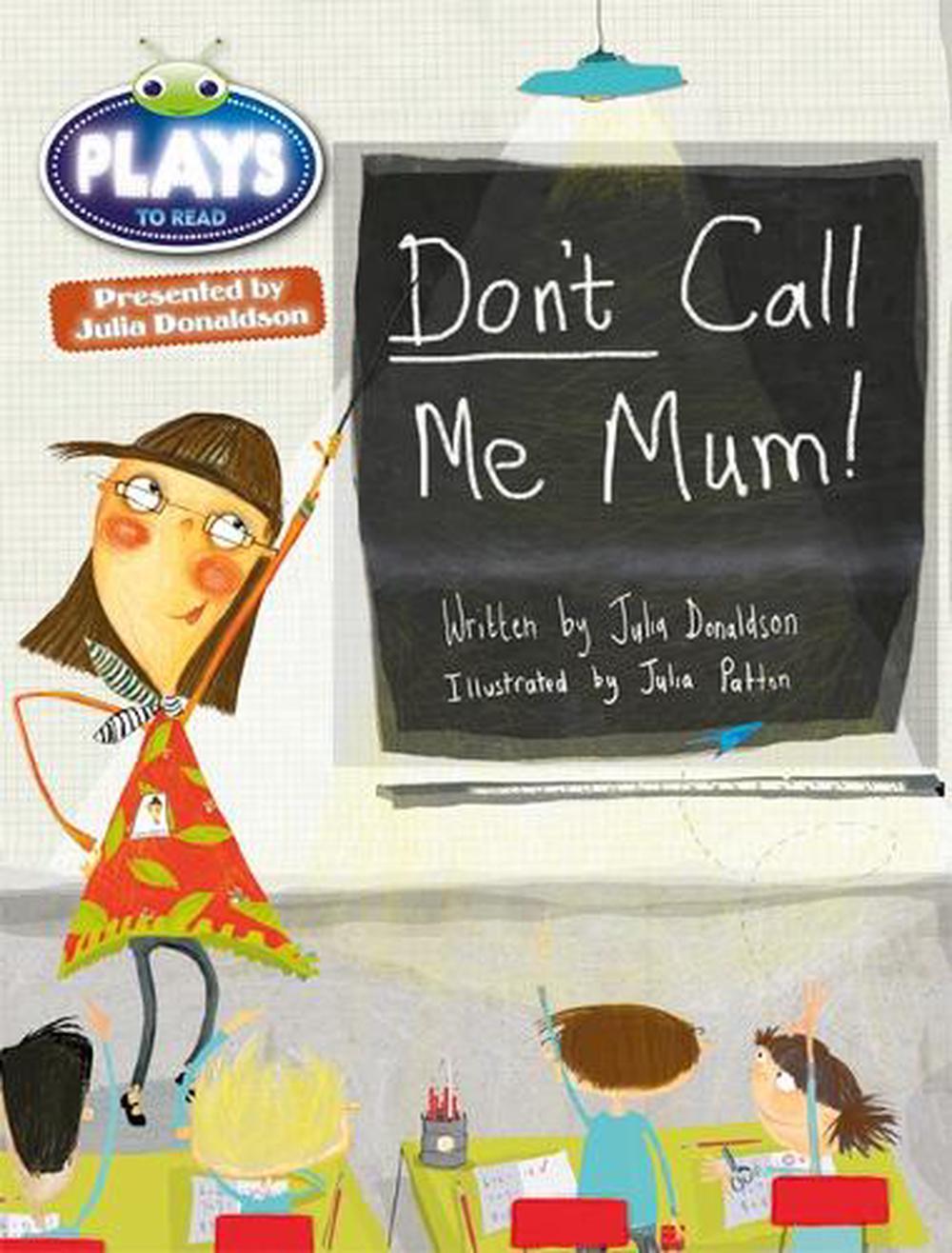 Bug Club Independent Julia Donaldson Play Year 1 Green Don't Call Me Mum!, 1 Edition by Julia Donaldson - ISBN: 9781447926924
