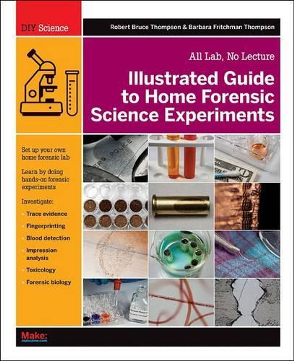Illustrated Guide to Home Forensic Science Experiments by Robert Bruce Thompson - ISBN: 9781449334512