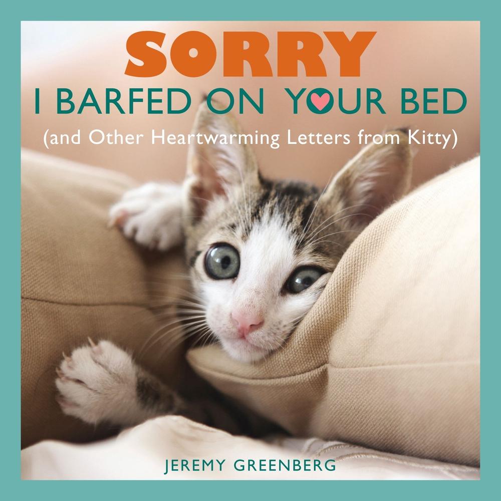 Sorry I Barfed on Your Bed: (And Other Heartwarming Letters from Kitty) by Jeremy Greenberg - ISBN: 9781449427047
