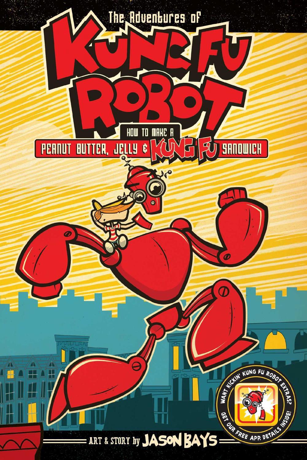 The Adventures of Kung Fu Robot: How to Make a Peanut Butter, Jelly, and Kung Fu Sandwich by Jason Bays - ISBN: 9781449479633