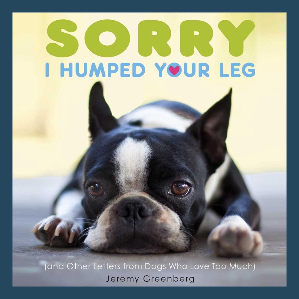 Sorry I Humped Your Leg by Jeremy Greenberg - ISBN: 9781449480509
