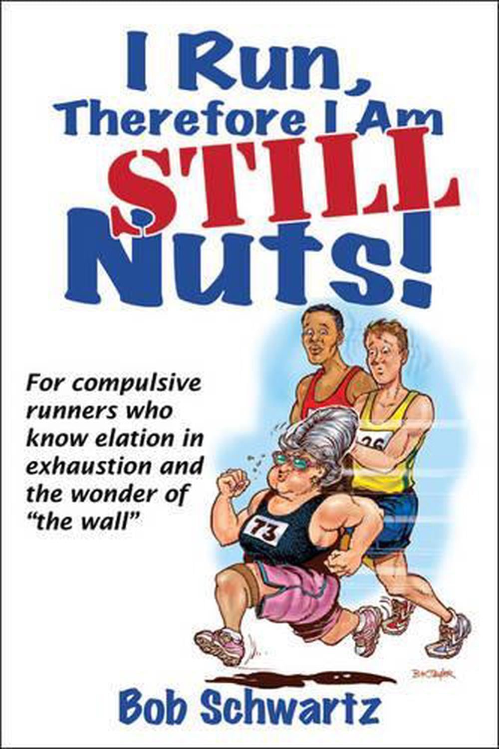 I Run, Therefore I Am STILL Nuts! by Bob Schwartz - ISBN: 9781450428569