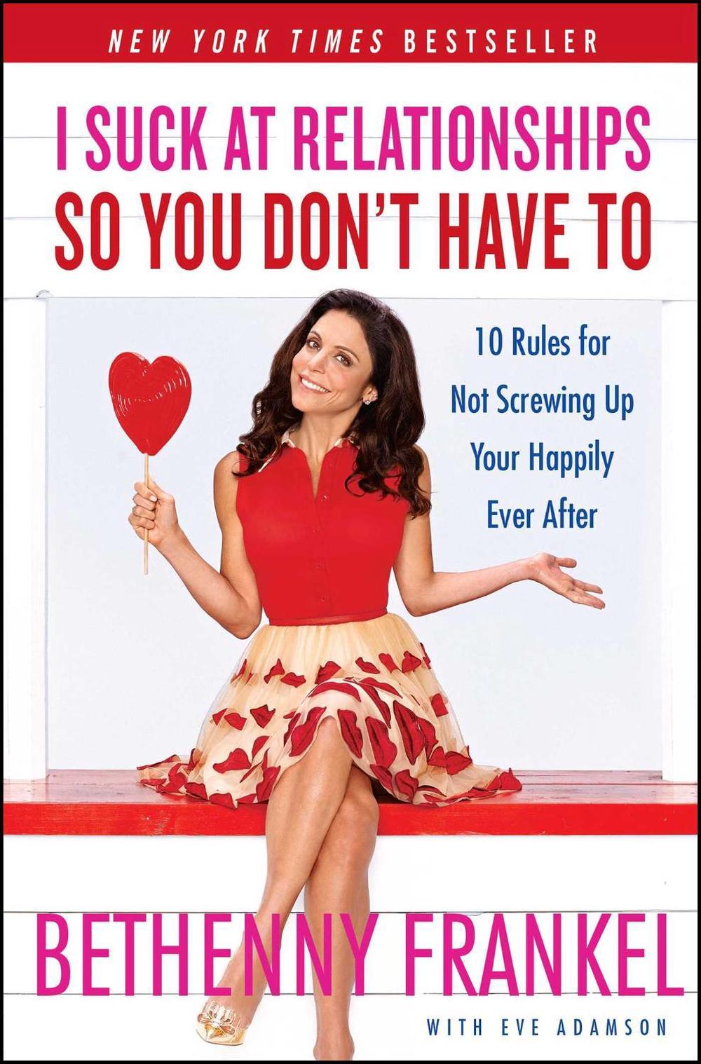 I Suck at Relationships So You Don't Have to: 10 Rules for Not Screwing Up Your Happily Ever After by Bethenny Frankel - ISBN: 9781451667424