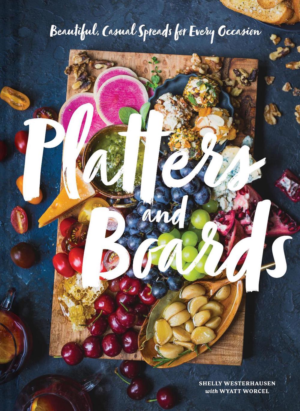 Platters and Boards: Beautiful, Casual Spreads for Every Occasion by Shelly Westerhausen - ISBN: 9781452164151