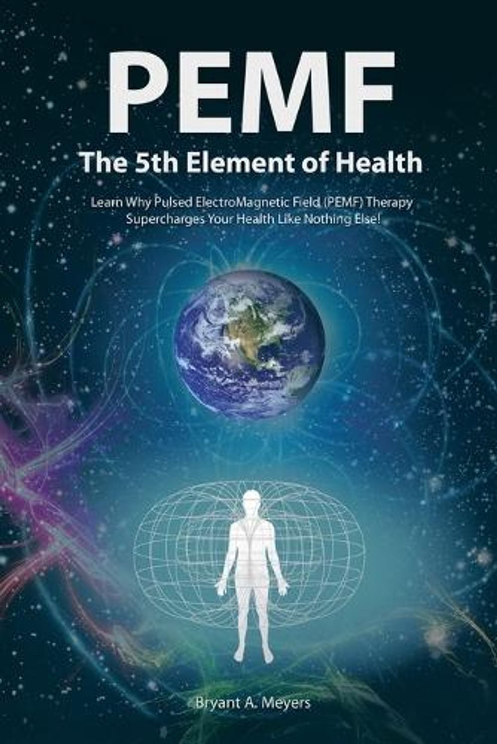 Pemf - the Fifth Element of Health by Bryant A. Meyers - ISBN: 9781452579221