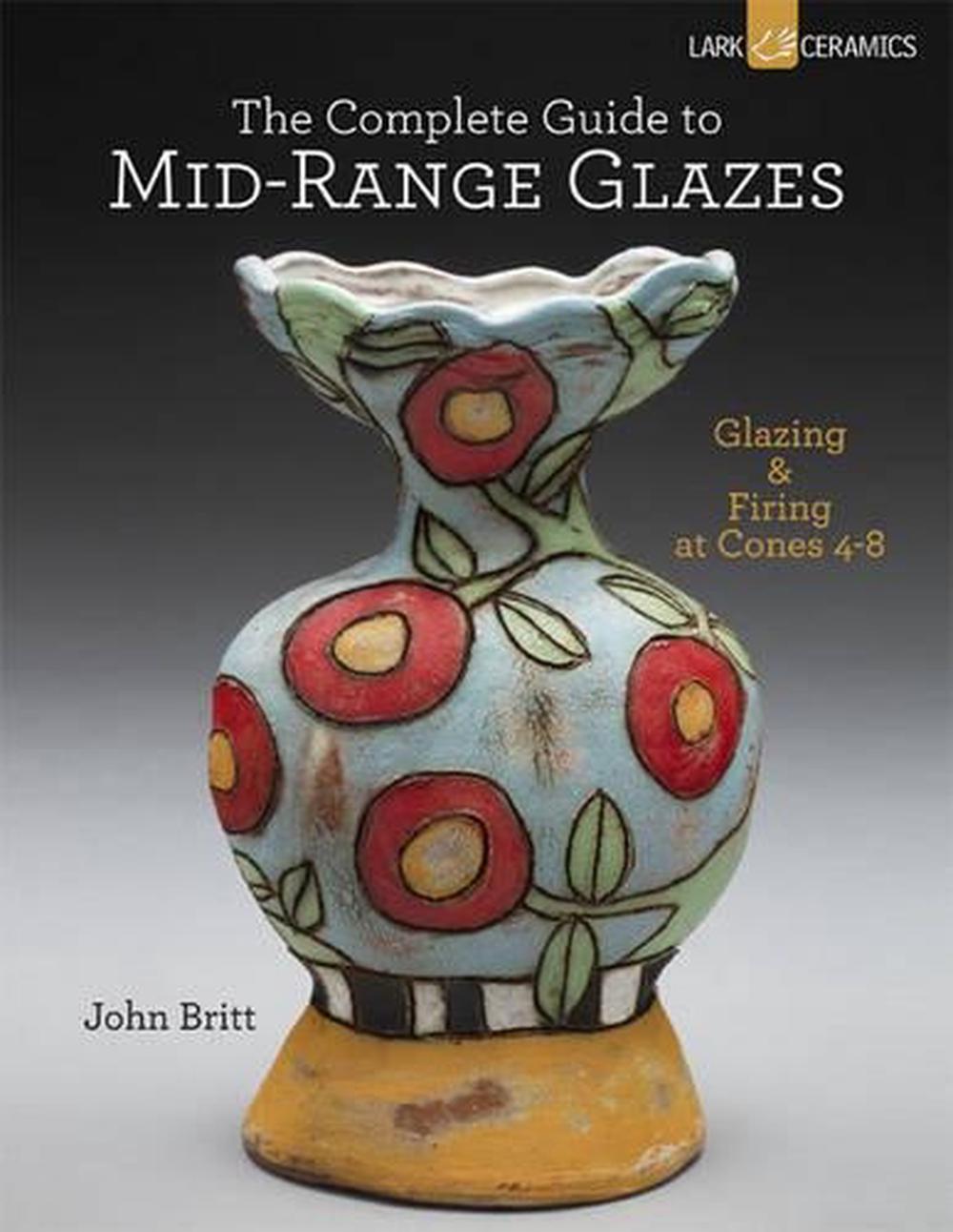 The Complete Guide to Mid-Range Glazes, 9781454707776